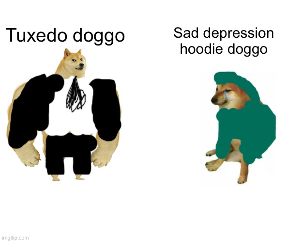 Buff Doge vs. Cheems Meme | Tuxedo doggo; Sad depression hoodie doggo | image tagged in memes,buff doge vs cheems | made w/ Imgflip meme maker