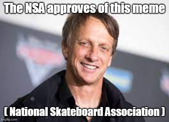 The NSA approves of this meme ( National Skateboard Association ) | made w/ Imgflip meme maker