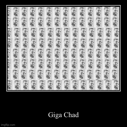 G I G A C H A D | image tagged in funny,demotivationals | made w/ Imgflip demotivational maker