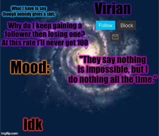 It’s been this way for weeks | Why do I keep gaining a follower then losing one? At this rate I’ll never get 100; Idk | image tagged in virian announcement temp | made w/ Imgflip meme maker
