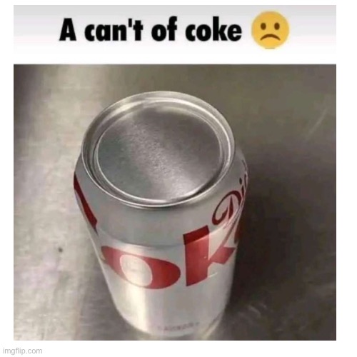 Can’t of coke? | image tagged in diet coke,coke,cant | made w/ Imgflip meme maker