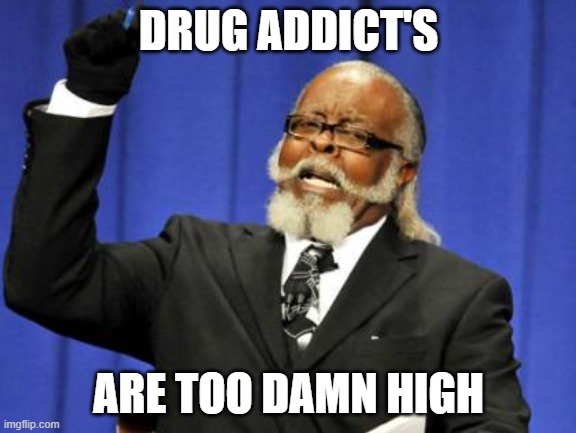 Pretty colors | DRUG ADDICT'S; ARE TOO DAMN HIGH | image tagged in memes,too damn high | made w/ Imgflip meme maker