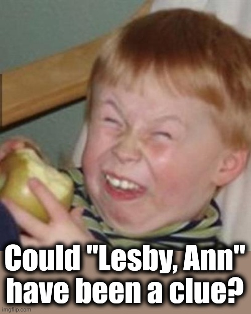 laughing kid | Could "Lesby, Ann"
have been a clue? | image tagged in laughing kid | made w/ Imgflip meme maker