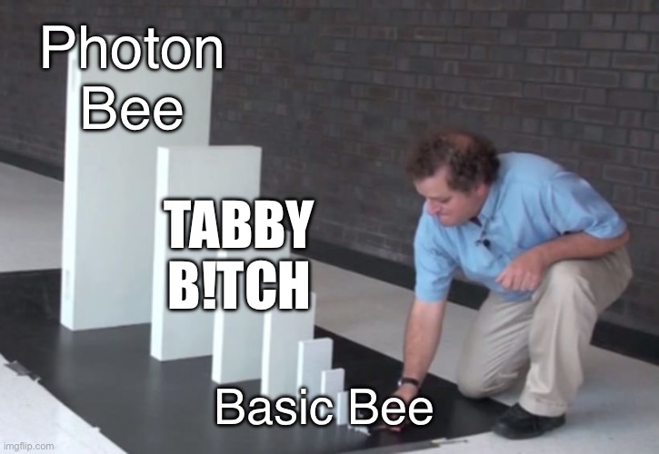 Domino Effect | Photon Bee; TABBY B!TCH; Basic Bee | image tagged in domino effect | made w/ Imgflip meme maker