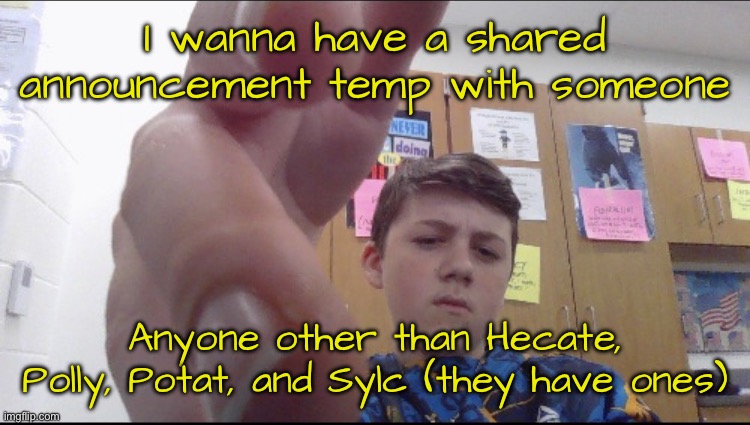 Asriel? Gnib? Natalie? Peachy? Shiver? | I wanna have a shared announcement temp with someone; Anyone other than Hecate, Polly, Potat, and Sylc (they have ones) | image tagged in slam shaddy | made w/ Imgflip meme maker