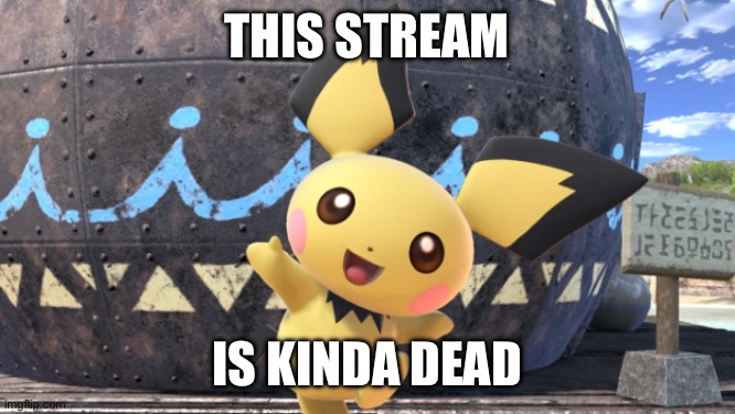 just like the terraria and oc streams | THIS STREAM; IS KINDA DEAD | made w/ Imgflip meme maker