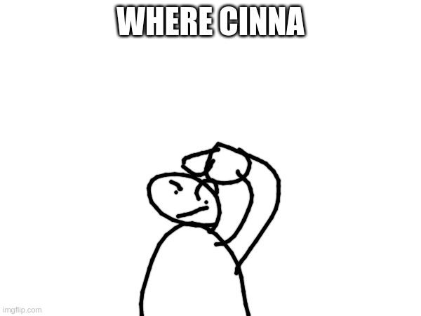 WHERE CINNA | made w/ Imgflip meme maker