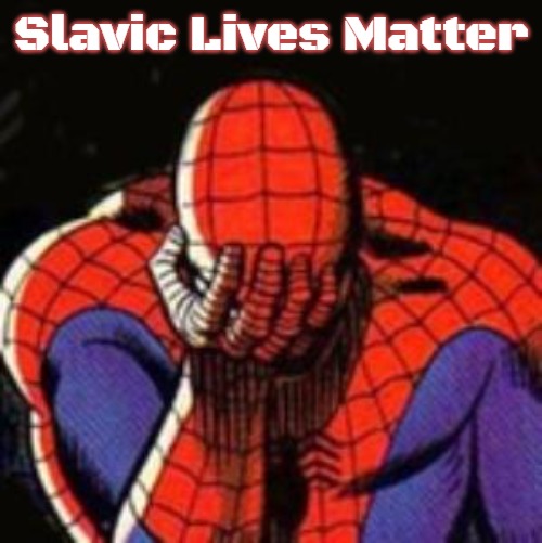 Sad Spiderman | Slavic Lives Matter | image tagged in memes,sad spiderman,spiderman,slavic | made w/ Imgflip meme maker