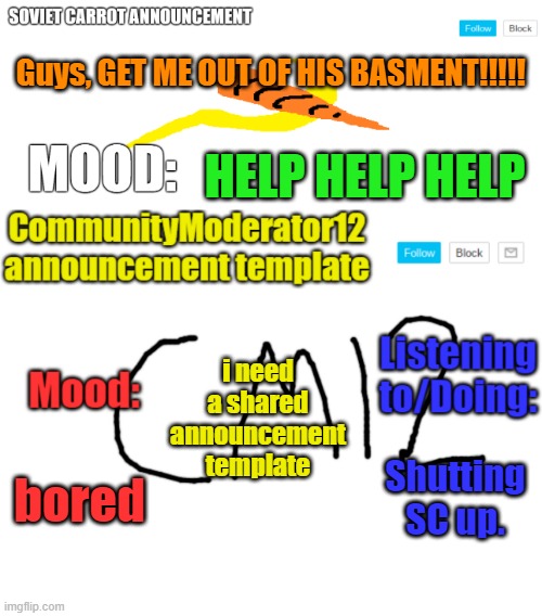 Guys, don't worry about SC, he's OK! | Guys, GET ME OUT OF HIS BASMENT!!!!! HELP HELP HELP; i need a shared announcement template; Shutting SC up. bored | image tagged in sc and cm12 duo template | made w/ Imgflip meme maker