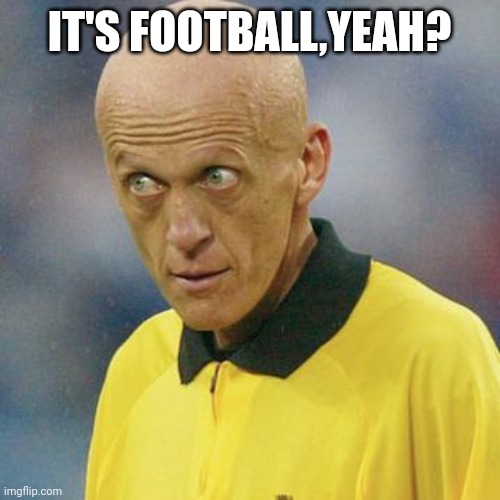 Are you serious? (Football) | IT'S FOOTBALL,YEAH? | image tagged in are you serious football | made w/ Imgflip meme maker