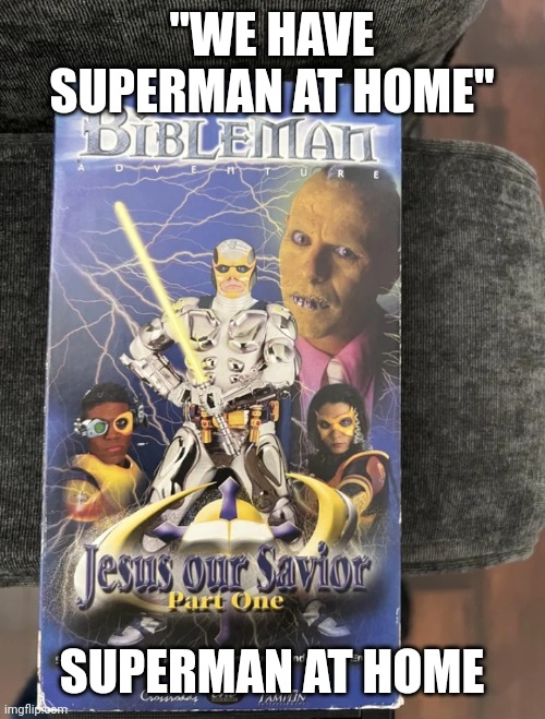 Bibleman | "WE HAVE SUPERMAN AT HOME"; SUPERMAN AT HOME | image tagged in bibleman | made w/ Imgflip meme maker