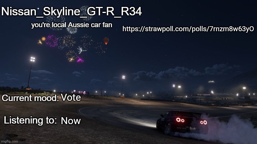 Nissan_Skyline_GT-R_R34 announcement temp Gen 3 | https://strawpoll.com/polls/7rnzm8w63yO; Vote; Now | image tagged in nissan_skyline_gt-r_r34 announcement temp gen 3 | made w/ Imgflip meme maker