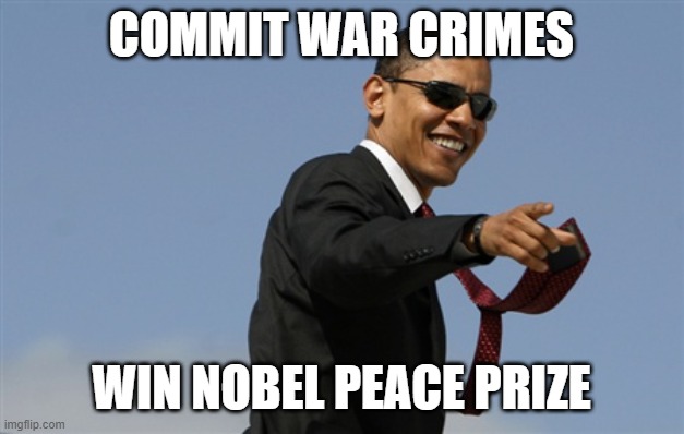 War Crimes | COMMIT WAR CRIMES; WIN NOBEL PEACE PRIZE | image tagged in memes,cool obama | made w/ Imgflip meme maker