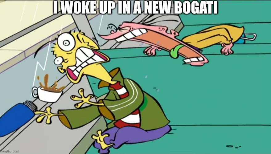 I WOKE UP IN A NEW BOGATI | made w/ Imgflip meme maker