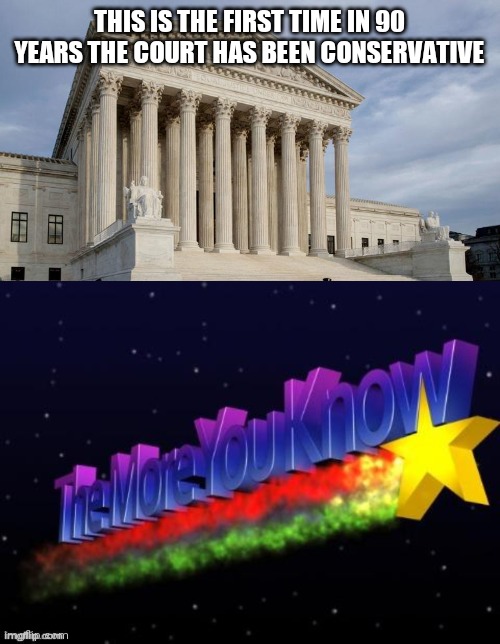 Why All the Attacks on the Supreme Court? | THIS IS THE FIRST TIME IN 90 YEARS THE COURT HAS BEEN CONSERVATIVE | image tagged in supreme court,the more you know | made w/ Imgflip meme maker