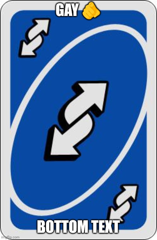 uno reverse card | GAY 🫵; BOTTOM TEXT | image tagged in uno reverse card | made w/ Imgflip meme maker