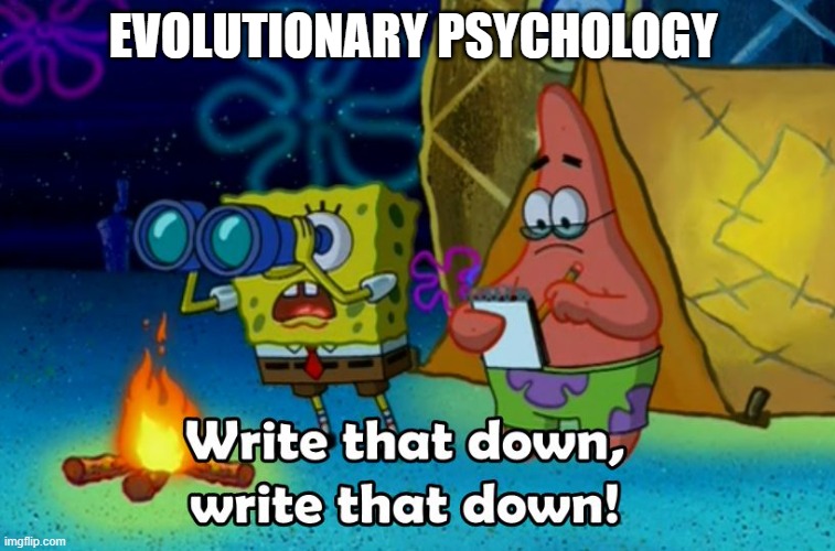 write that down | EVOLUTIONARY PSYCHOLOGY | image tagged in write that down | made w/ Imgflip meme maker
