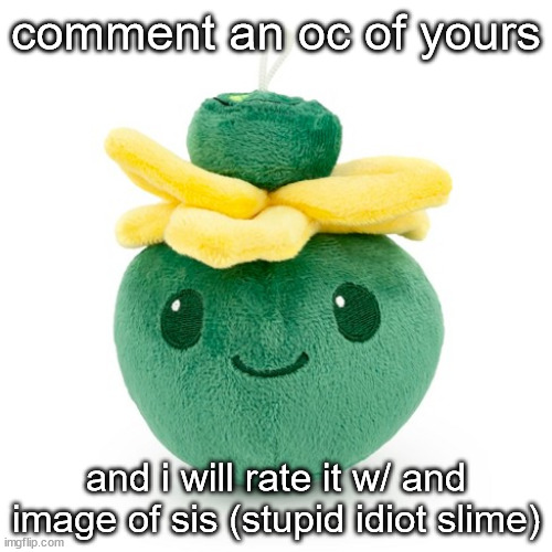 comment an oc of yours; and i will rate it w/ and image of sis (stupid idiot slime) | made w/ Imgflip meme maker