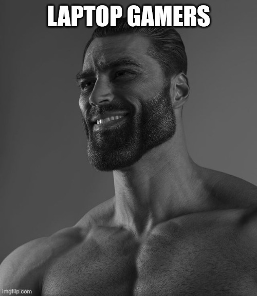 Giga Chad | LAPTOP GAMERS | image tagged in giga chad | made w/ Imgflip meme maker