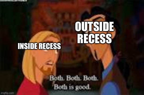 When u were in younger grades tell me ur opinion | OUTSIDE RECESS; INSIDE RECESS | image tagged in both is good | made w/ Imgflip meme maker