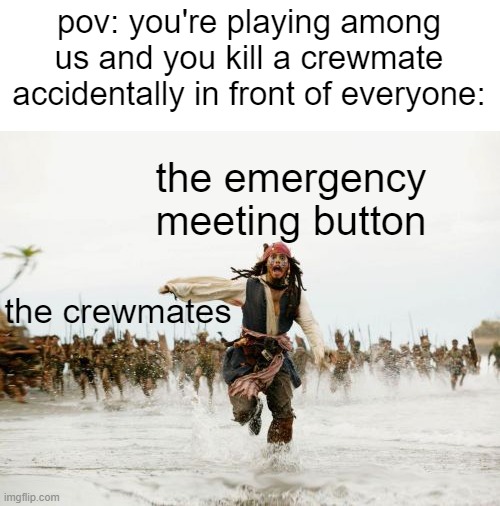 amongud | pov: you're playing among us and you kill a crewmate accidentally in front of everyone:; the emergency meeting button; the crewmates | image tagged in funny,memes,amogus,among us,jack sparrow being chased,fun | made w/ Imgflip meme maker