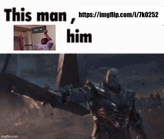 . | https://imgflip.com/i/7k0252 | image tagged in this man _____ him | made w/ Imgflip meme maker