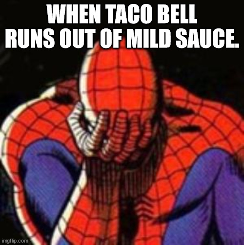 Sad Spiderman | WHEN TACO BELL RUNS OUT OF MILD SAUCE. | image tagged in memes,sad spiderman,spiderman | made w/ Imgflip meme maker