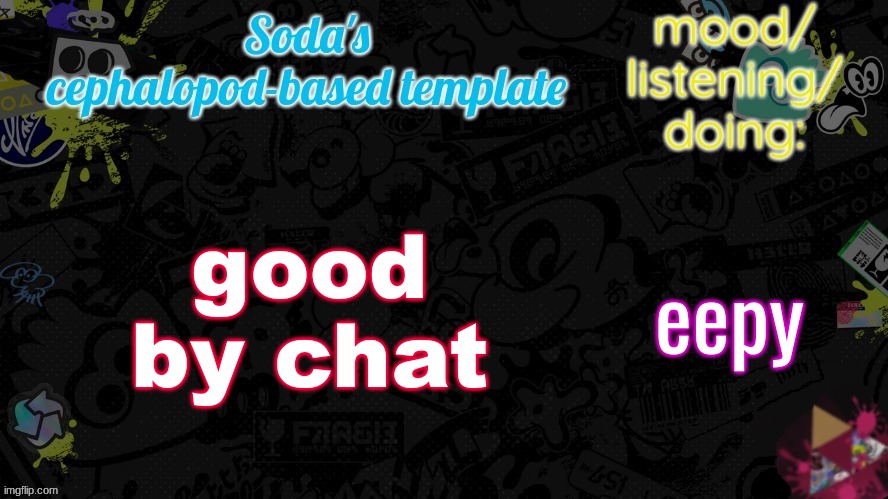 apefan is threatening to send an erp in memechat but i doubt he'll do it | good by chat; eepy | image tagged in soda's splatfest temp | made w/ Imgflip meme maker