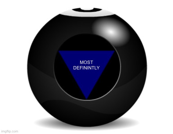 magic 8 ball | MOST DEFININTLY | image tagged in magic 8 ball | made w/ Imgflip meme maker