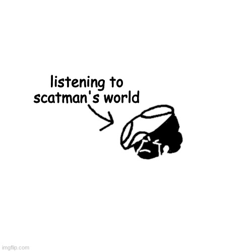 hjbgr | listening to scatman's world | made w/ Imgflip meme maker