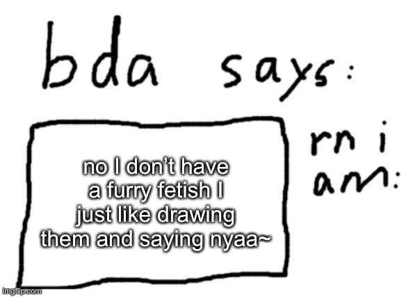 :3 | no I don’t have a furry fetish I just like drawing them and saying nyaa~ | image tagged in official badlydrawnaxolotl announcement temp | made w/ Imgflip meme maker