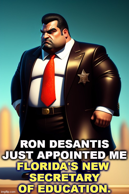 Empty those libraries in 24 hours or I'll blow you full of holes. | RON DESANTIS JUST APPOINTED ME; FLORIDA'S NEW 
SECRETARY OF EDUCATION. | image tagged in ron desantis,florida,education,empty,school,libraries | made w/ Imgflip meme maker