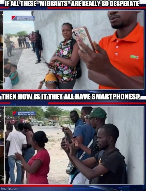 But that's none of my business... | IF ALL THESE "MIGRANTS" ARE REALLY SO DESPERATE; THEN HOW IS IT THEY ALL HAVE SMARTPHONES? | image tagged in stop,illegal aliens,invasion,vote trump | made w/ Imgflip meme maker