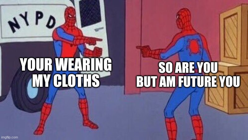 AM the future | YOUR WEARING MY CLOTHS; SO ARE YOU BUT AM FUTURE YOU | image tagged in spiderman pointing at spiderman | made w/ Imgflip meme maker