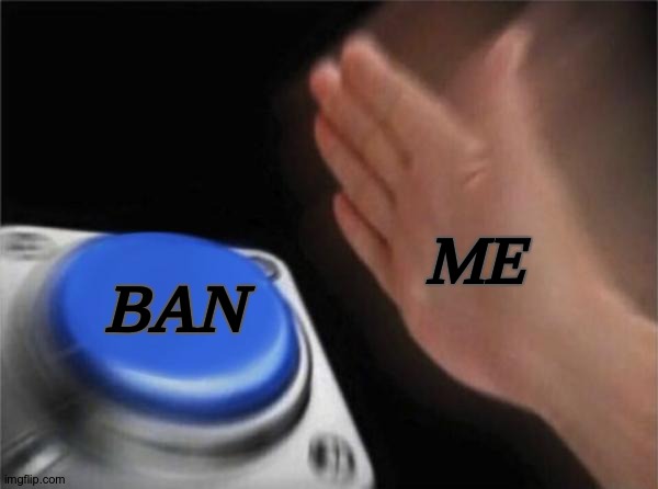 Blank Nut Button Meme | ME BAN | image tagged in memes,blank nut button | made w/ Imgflip meme maker