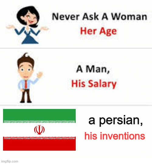 persian inventions | a persian, his inventions | image tagged in never ask a woman her age,iran,persian,persians,persian inventions,iranian inventions | made w/ Imgflip meme maker
