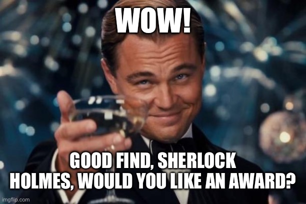 When someone says I’m a furry: | WOW! GOOD FIND, SHERLOCK HOLMES, WOULD YOU LIKE AN AWARD? | image tagged in memes,furry,furries,the furry fandom | made w/ Imgflip meme maker