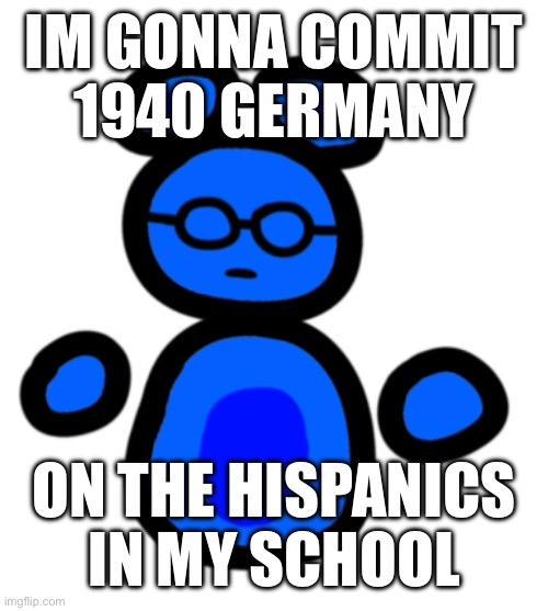 i hate border bunnies | IM GONNA COMMIT 1940 GERMANY; ON THE HISPANICS IN MY SCHOOL | image tagged in jimmy with hands,/srs | made w/ Imgflip meme maker