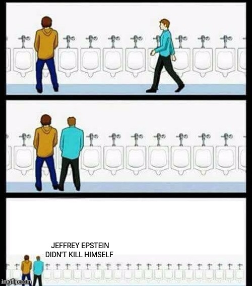 Urinal Guy (More text room) | JEFFREY EPSTEIN DIDN'T KILL HIMSELF | image tagged in urinal guy more text room,jeffrey epstein | made w/ Imgflip meme maker