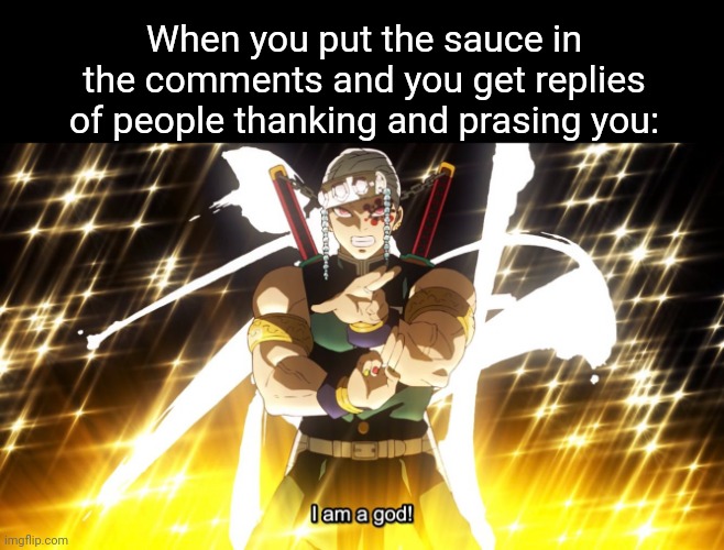 True | When you put the sauce in the comments and you get replies of people thanking and prasing you: | image tagged in anime meme | made w/ Imgflip meme maker