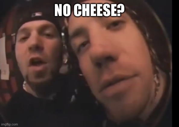 NO CHEESE? | made w/ Imgflip meme maker