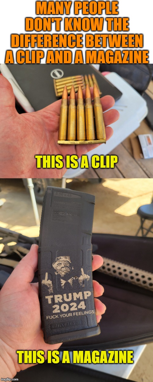 Know proper firearm terminology | MANY PEOPLE DON'T KNOW THE DIFFERENCE BETWEEN A CLIP AND A MAGAZINE; THIS IS A CLIP; THIS IS A MAGAZINE | image tagged in clip,magazine,trump | made w/ Imgflip meme maker