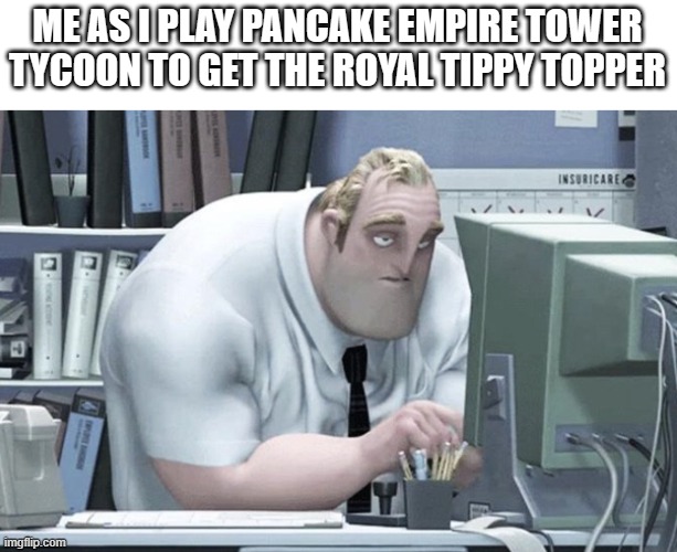 It's a tedious grind, but I won't stop until I get it! | ME AS I PLAY PANCAKE EMPIRE TOWER TYCOON TO GET THE ROYAL TIPPY TOPPER | image tagged in tired mr incredible,pancake,empire,tower,tycoon,roblox | made w/ Imgflip meme maker