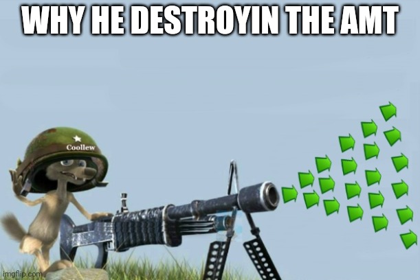 upvote-gun | WHY HE DESTROYIN THE AMT | made w/ Imgflip meme maker