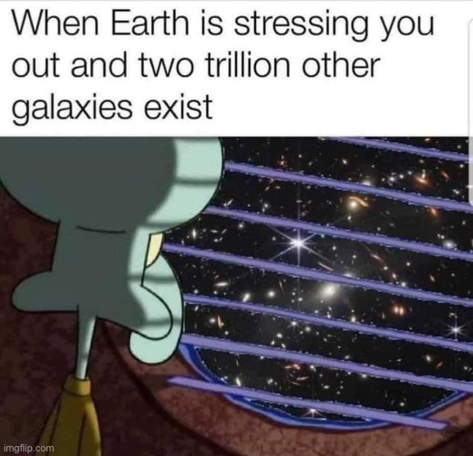 Squidward Stressed | image tagged in life,stress,universe,galaxy,squidward,squidward window | made w/ Imgflip meme maker
