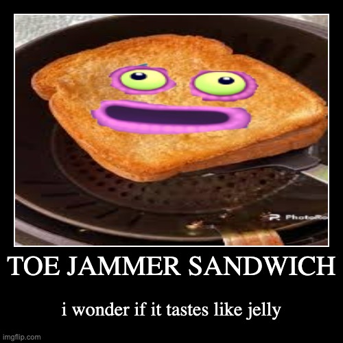 yum | image tagged in funny,demotivationals,my singing monsters,msm,grilled cheese | made w/ Imgflip demotivational maker
