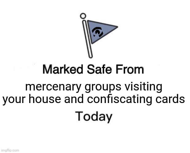 Marked Safe From | mercenary groups visiting your house and confiscating cards | image tagged in memes,wotc,issues | made w/ Imgflip meme maker