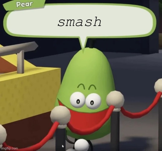 Shovelware pear | smash | image tagged in shovelware pear | made w/ Imgflip meme maker