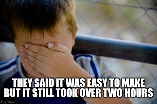 Confession Kid Meme | THEY SAID IT WAS EASY TO MAKE BUT IT STILL TOOK OVER TWO HOURS | image tagged in memes,confession kid | made w/ Imgflip meme maker