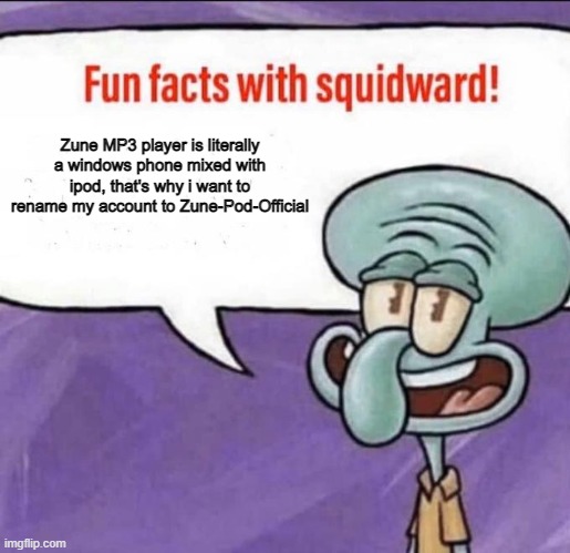 Fun Facts with Squidward | Zune MP3 player is literally a windows phone mixed with ipod, that's why i want to rename my account to Zune-Pod-Official | image tagged in fun facts with squidward | made w/ Imgflip meme maker